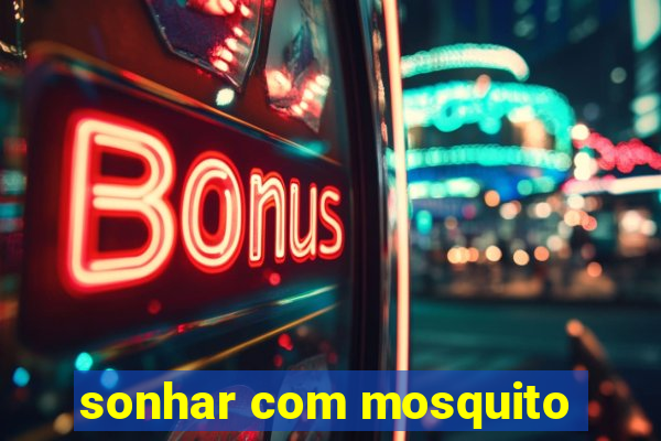 sonhar com mosquito